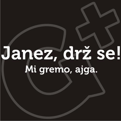 JANEZ DRŽ SE! MI GREMO, AJGA!